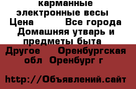 карманные электронные весы › Цена ­ 480 - Все города Домашняя утварь и предметы быта » Другое   . Оренбургская обл.,Оренбург г.